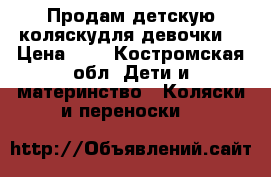 Продам детскую коляскудля девочки. › Цена ­ 4 - Костромская обл. Дети и материнство » Коляски и переноски   